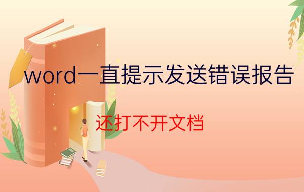 word一直提示发送错误报告,还打不开文档（Word文档打不开 弹出错误报告的解决办法）